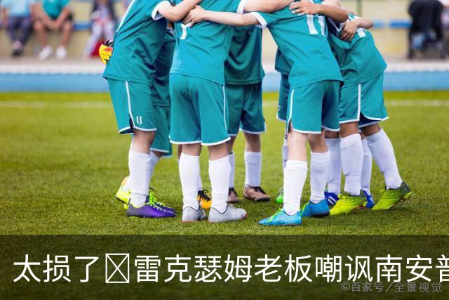 太损了😂雷克瑟姆老板嘲讽南安普顿间谍门，圣徒主帅：这不好笑